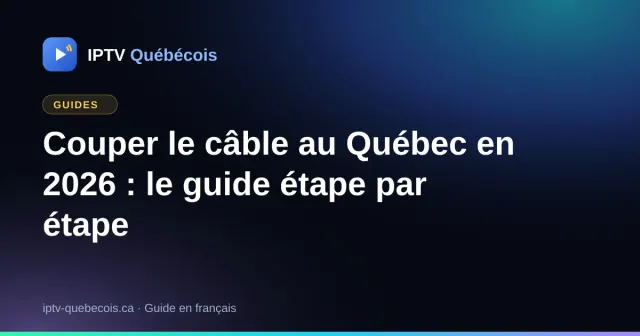 Couper le câble au Québec en 2026 : le guide étape par étape