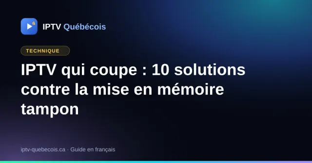 IPTV qui coupe : 10 solutions contre la mise en mémoire tampon