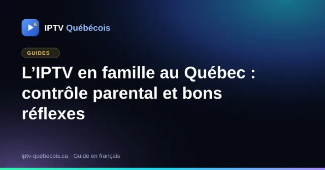 L’IPTV en famille au Québec : contrôle parental et bons réflexes