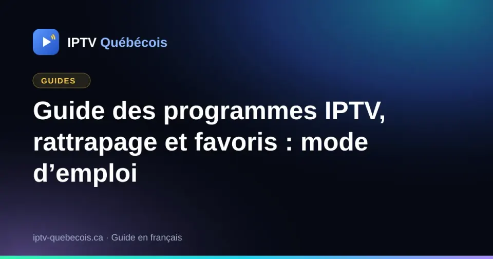 Guide des programmes IPTV, rattrapage et favoris : mode d’emploi