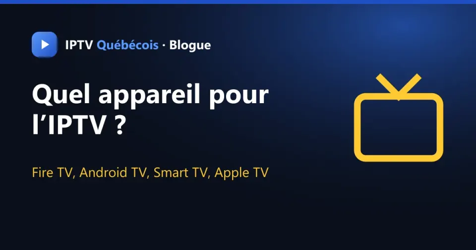 Quel appareil IPTV choisir : Fire TV, Android TV ou Smart TV ?