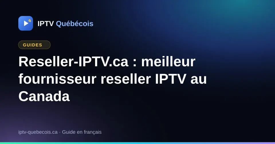 Reseller-IPTV.ca : meilleur fournisseur reseller IPTV au Canada