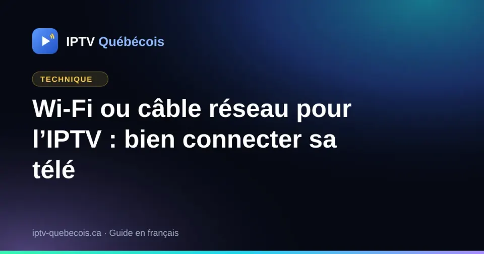Wi-Fi ou câble réseau pour l’IPTV : bien connecter sa télé