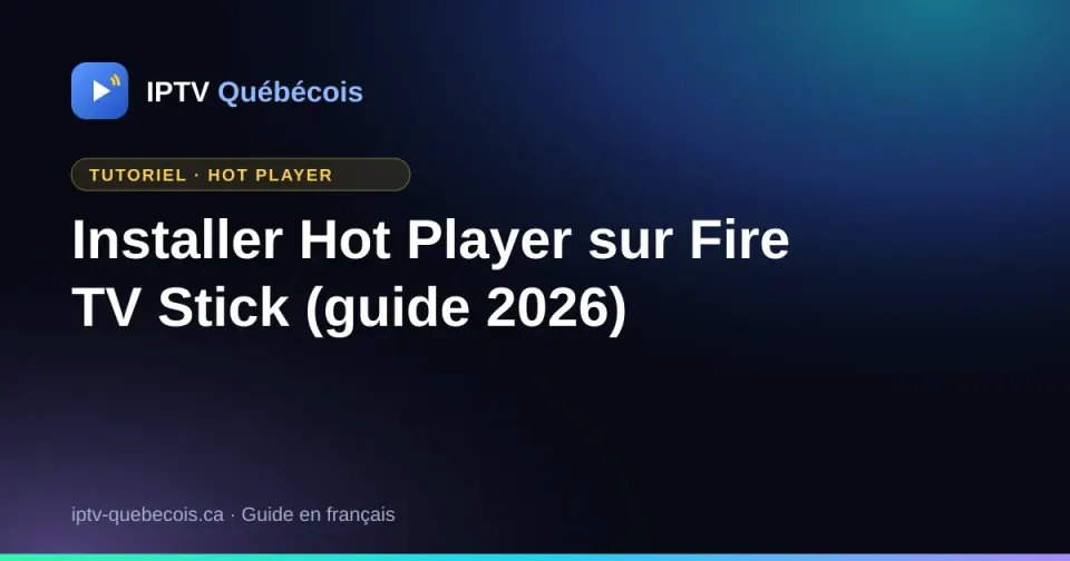 Installer Hot Player sur Fire TV Stick (guide 2026)