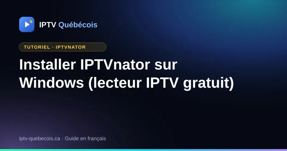 Installer IPTVnator sur Windows (lecteur IPTV gratuit)